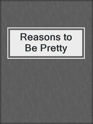 cover image of Reasons to Be Pretty