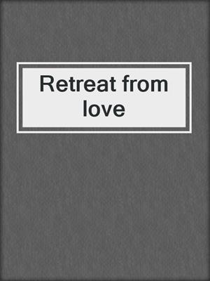 Retreat from love