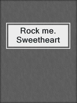 cover image of Rock me. Sweetheart