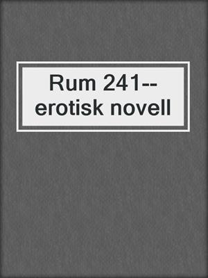 cover image of Rum 241--erotisk novell