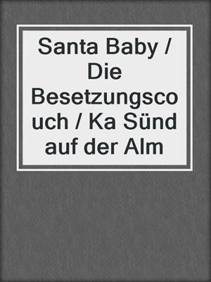 cover image of Santa Baby / Die Besetzungscouch / Ka Sünd auf der Alm
