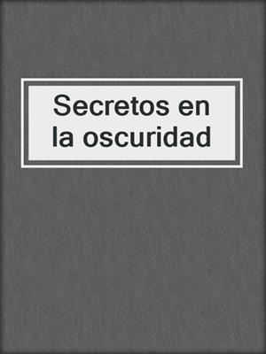 cover image of Secretos en la oscuridad