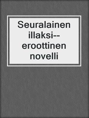 cover image of Seuralainen illaksi--eroottinen novelli