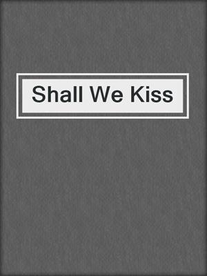cover image of Shall We Kiss
