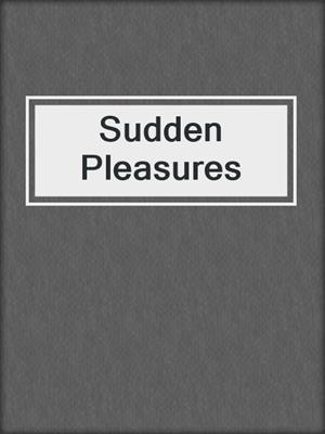 cover image of Sudden Pleasures