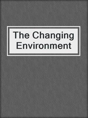 The Changing Environment