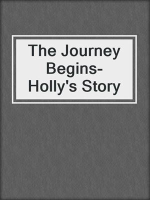 cover image of The Journey Begins-Holly's Story