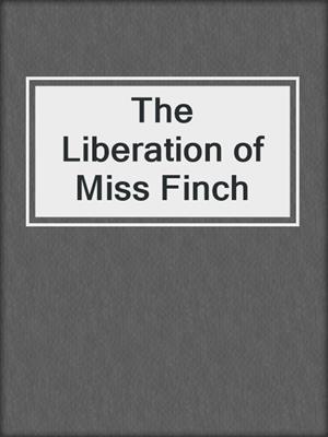cover image of The Liberation of Miss Finch
