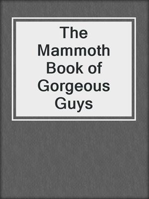 cover image of The Mammoth Book of Gorgeous Guys