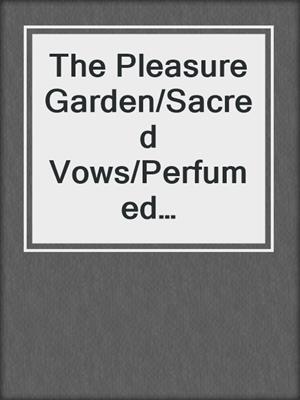 cover image of The Pleasure Garden/Sacred Vows/Perfumed Pleasure/Rites of Passion