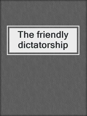 The friendly dictatorship