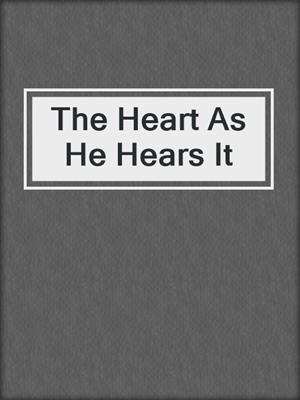 cover image of The Heart As He Hears It