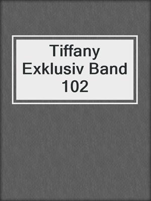 cover image of Tiffany Exklusiv Band 102