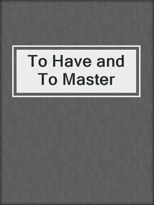 cover image of To Have and To Master