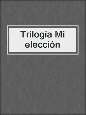 cover image of Trilogía Mi elección