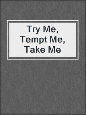cover image of Try Me, Tempt Me, Take Me