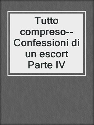 cover image of Tutto compreso--Confessioni di un escort Parte IV
