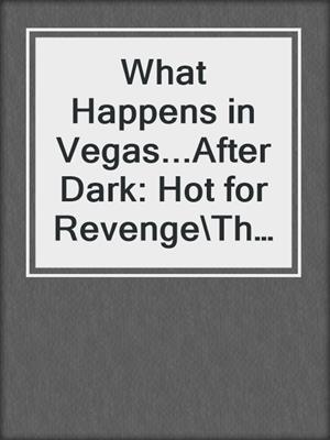 What Happens in Vegas...After Dark: Hot for Revenge\The Promise\Sensual Magic\Divine Desires