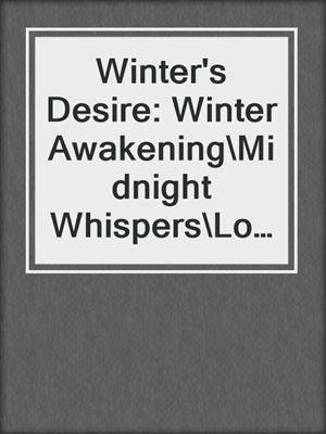 cover image of Winter's Desire: Winter Awakening\Midnight Whispers\Lover's Dawn
