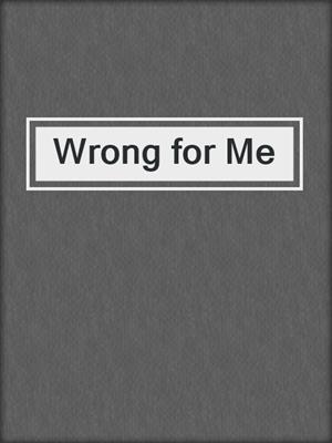 cover image of Wrong for Me