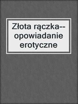 cover image of Złota rączka--opowiadanie erotyczne