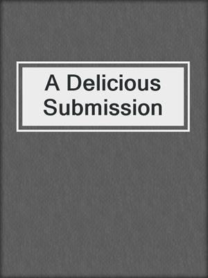 cover image of A Delicious Submission