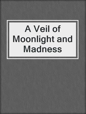 cover image of A Veil of Moonlight and Madness
