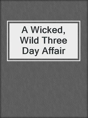 A Wicked, Wild Three Day Affair