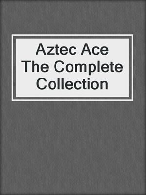 cover image of Aztec Ace The Complete Collection