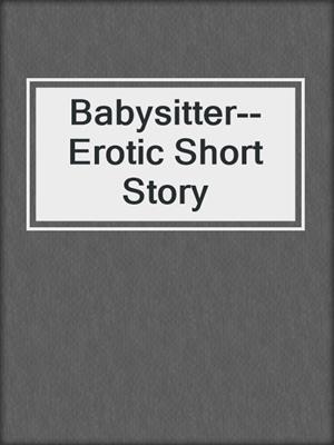 cover image of Babysitter--Erotic Short Story