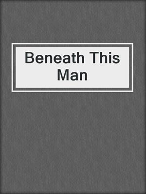 cover image of Beneath This Man