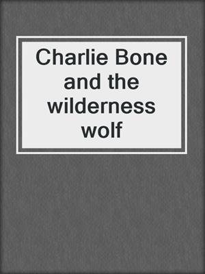 Charlie Bone and the wilderness wolf