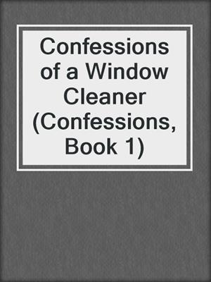 cover image of Confessions of a Window Cleaner (Confessions, Book 1)