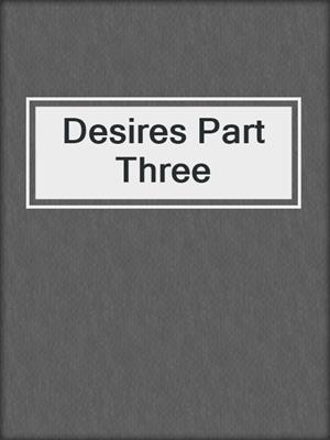 cover image of Desires Part Three