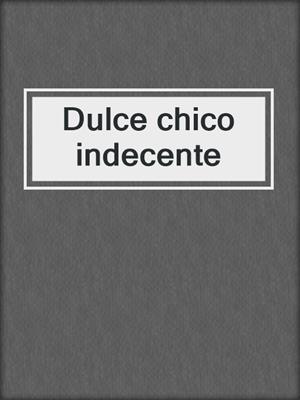 cover image of Dulce chico indecente