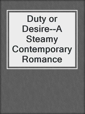 cover image of Duty or Desire--A Steamy Contemporary Romance