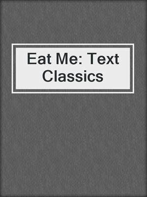 cover image of Eat Me: Text Classics
