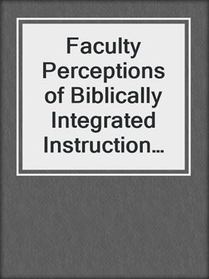 Faculty Perceptions of Biblically Integrated Instruction and Spiritual Development of High School Seniors: A Causal-Comparative Study