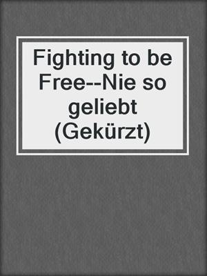 cover image of Fighting to be Free--Nie so geliebt (Gekürzt)