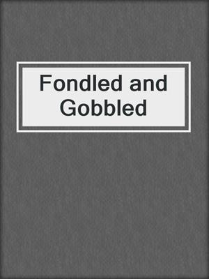 cover image of Fondled and Gobbled