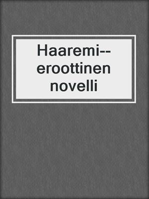 cover image of Haaremi--eroottinen novelli