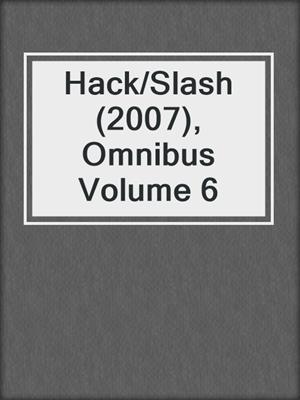 cover image of Hack/Slash (2007), Omnibus Volume 6