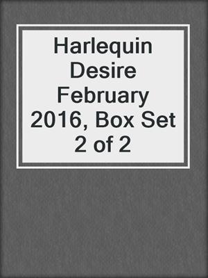 cover image of Harlequin Desire February 2016, Box Set 2 of 2