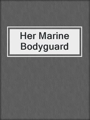 cover image of Her Marine Bodyguard