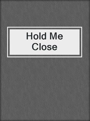 cover image of Hold Me Close