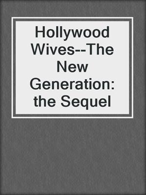 cover image of Hollywood Wives--The New Generation: the Sequel