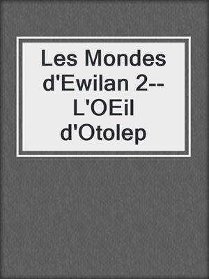 Les Mondes d'Ewilan 2--L'OEil d'Otolep