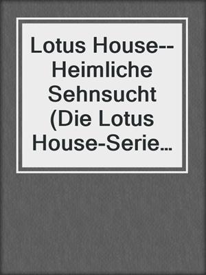 cover image of Lotus House--Heimliche Sehnsucht (Die Lotus House-Serie 6)