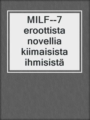 cover image of MILF--7 eroottista novellia kiimaisista ihmisistä