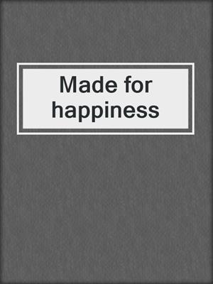 Made for happiness